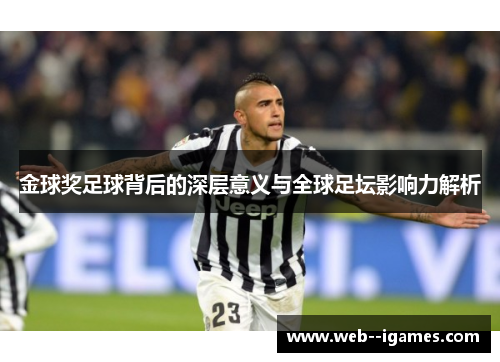 金球奖足球背后的深层意义与全球足坛影响力解析 金球奖足球背后的深层意义与全球足坛影响力解析