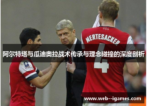 阿尔特塔与瓜迪奥拉战术传承与理念碰撞的深度剖析