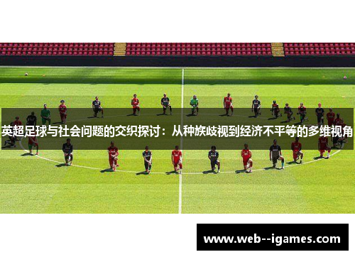 英超足球与社会问题的交织探讨：从种族歧视到经济不平等的多维视角