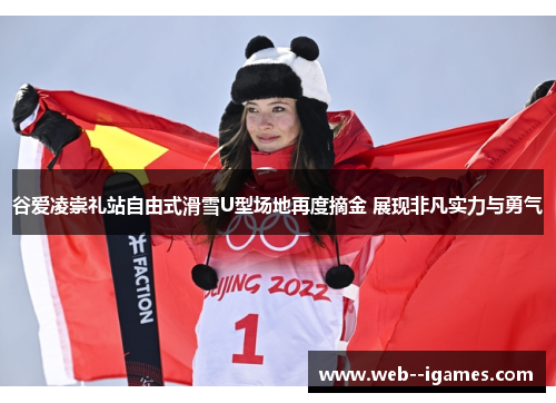 谷爱凌崇礼站自由式滑雪U型场地再度摘金 展现非凡实力与勇气 谷爱凌崇礼站自由式滑雪U型场地再度摘金 展现非凡实力与勇气