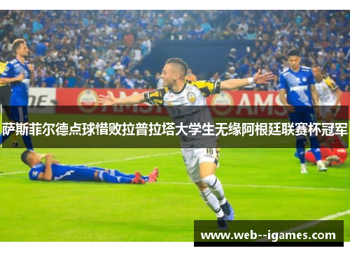 萨斯菲尔德点球惜败拉普拉塔大学生无缘阿根廷联赛杯冠军