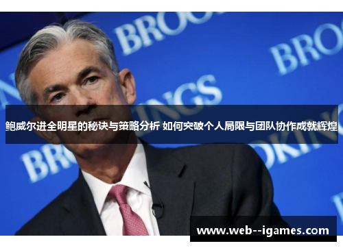 鲍威尔进全明星的秘诀与策略分析 如何突破个人局限与团队协作成就辉煌 鲍威尔进全明星的秘诀与策略分析 如何突破个人局限与团队协作成就辉煌